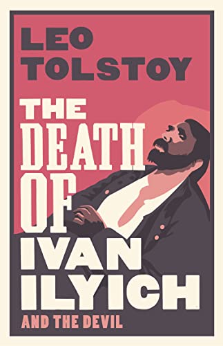 The Death of Ivan Ilyich: Newly Translated and Annotated - Also included The Devil, another celebrated novella by Tolstoy (Alma Classics)